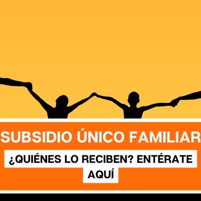 Subsidio Único Familiar: ¿Quiénes lo reciben? entérate aquí