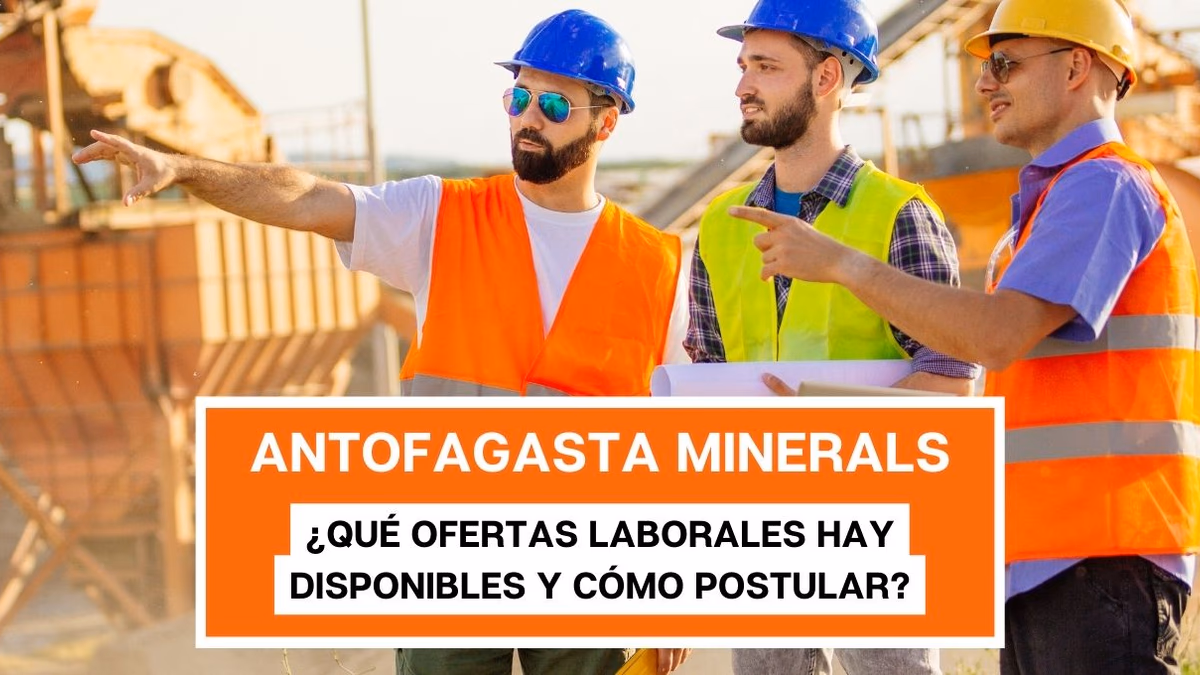 Antofagasta Minerals: ¿Qué ofertas laborales hay disponibles y cómo postular?