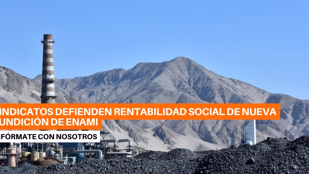 Sindicatos defienden rentabilidad social de nueva fundición de Enami y llaman al Presidente Boric a cumplir con su palabra