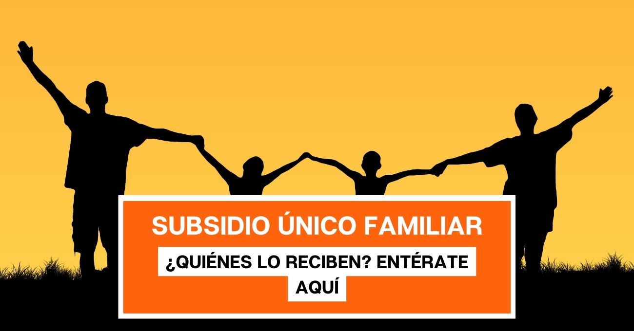 Subsidio Único Familiar: ¿Quiénes lo reciben? entérate aquí