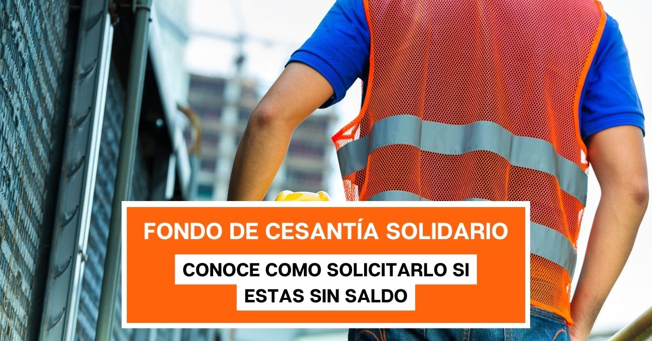 ¿Estás sin saldo en la AFC? Conoce cómo solicitar el Fondo de Cesantía Solidario