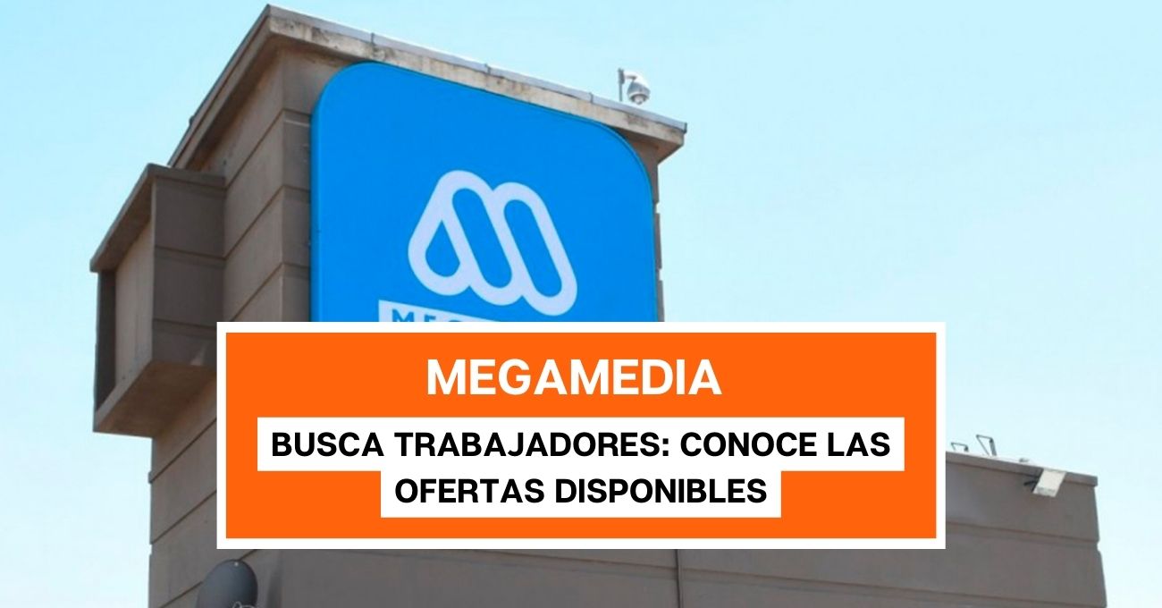 Megamedia busca trabajadores: Conoce las ofertas disponibles y cómo postular a las vacantes