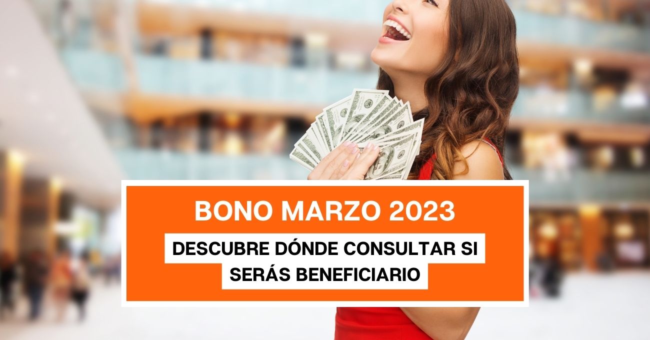 Bono Marzo 2023: Descubre dónde consultar si serás beneficiario