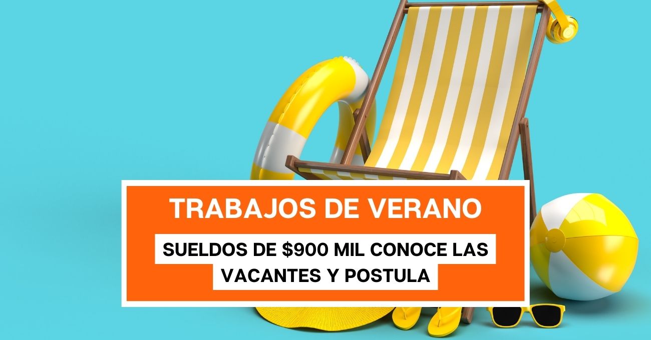 Sueldos de hasta $900 mil para trabajos de verano: Conoce las vacantes y cómo postular a ellas