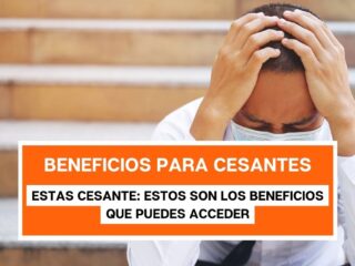 ¡Atención cesantes! Conoce los beneficios que puedes recibir este mes y cómo solicitarlos