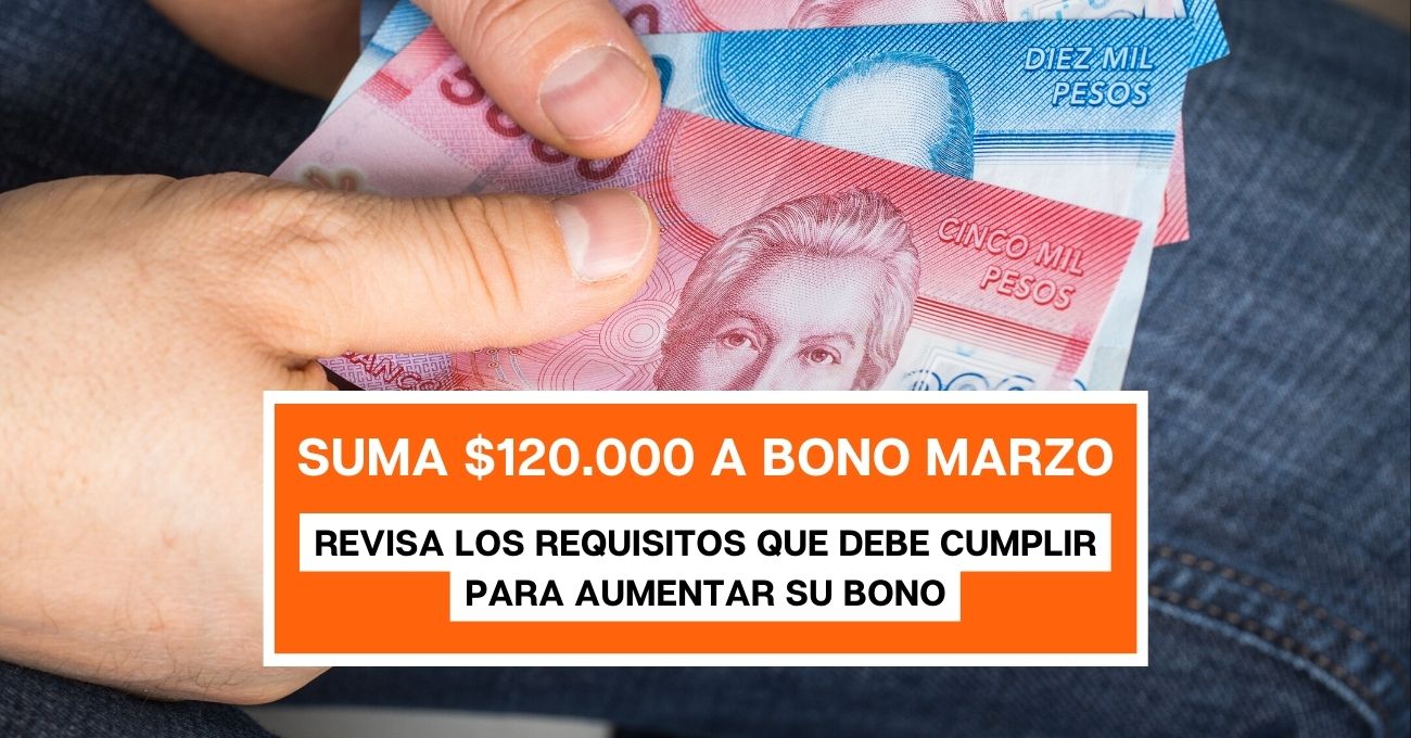 Aumenta en $120.000: Cómo aumentar mi Bono Marzo