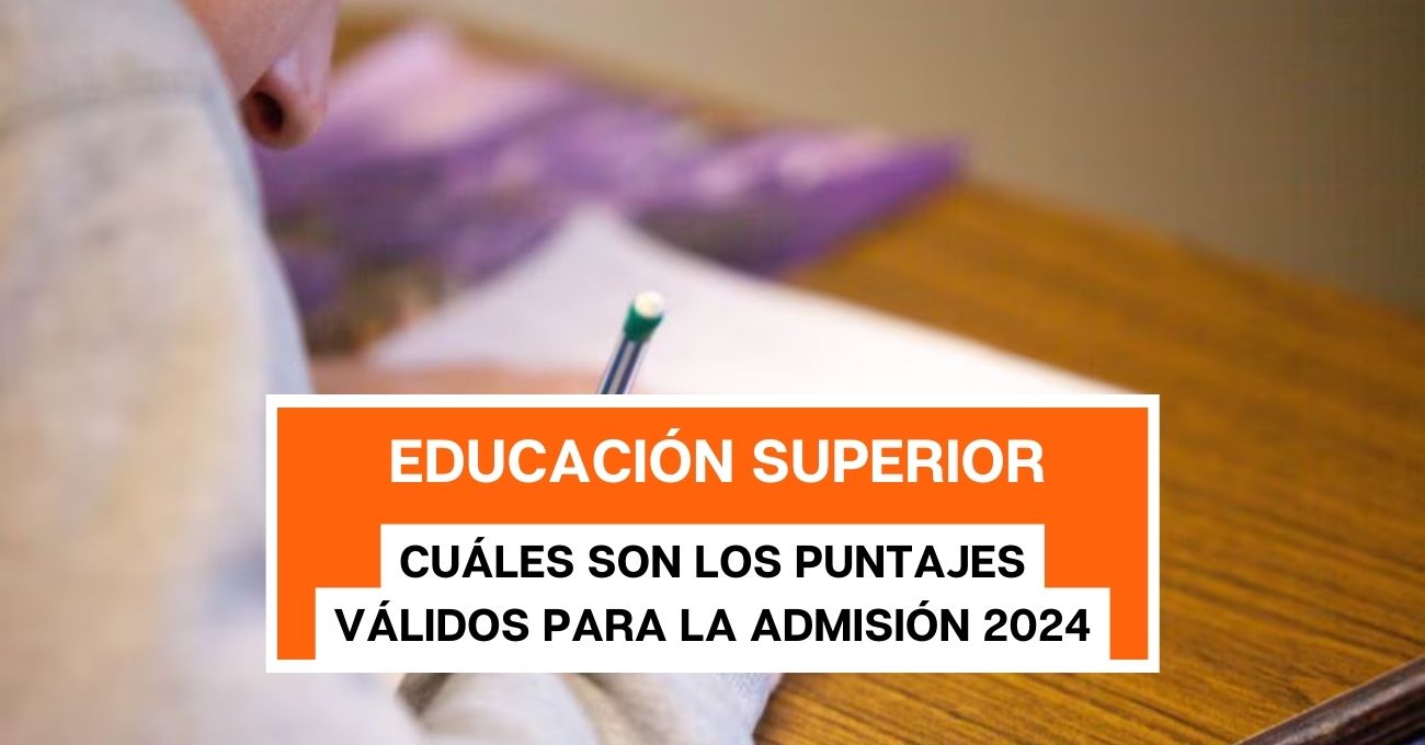 Educación Superior: cuáles son los puntajes válidos para la Admisión 2024