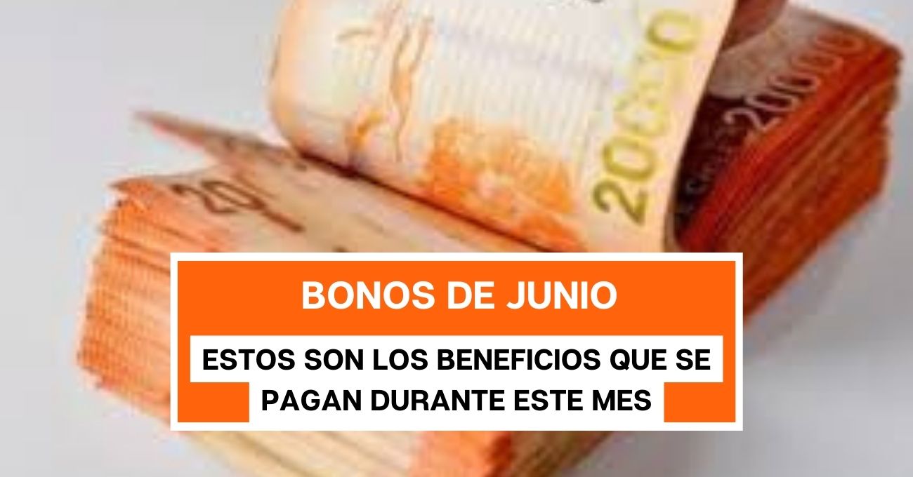 Bonos de junio: Estos son los beneficios que se pagan durante este mes