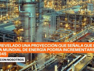 La demanda mundial de energía proyectada a incrementar 23% al 2045